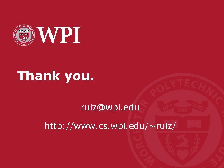 Thank you. ruiz@wpi. edu http: //www. cs. wpi. edu/~ruiz/ Thank you. ruiz@wpi. edu http: //www. cs. wpi. edu/~ruiz/