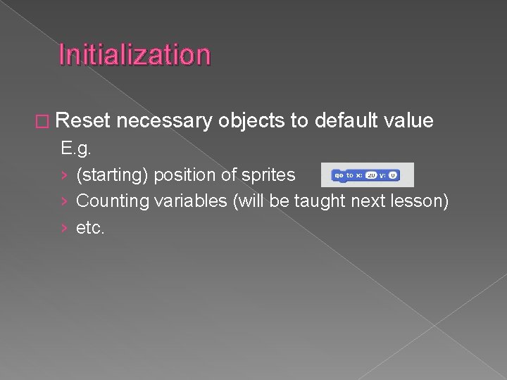 Initialization � Reset necessary objects to default value E. g. › (starting) position of