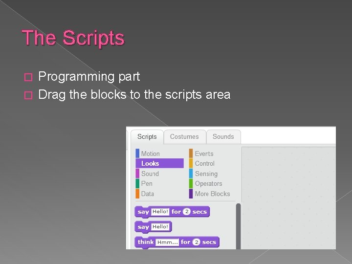The Scripts Programming part � Drag the blocks to the scripts area � 