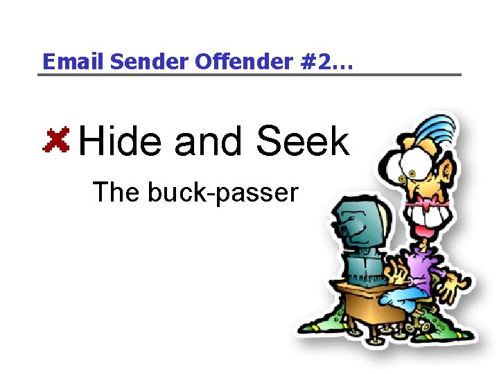 Email Sender Offender #2… Hide and Seek The buck-passer 