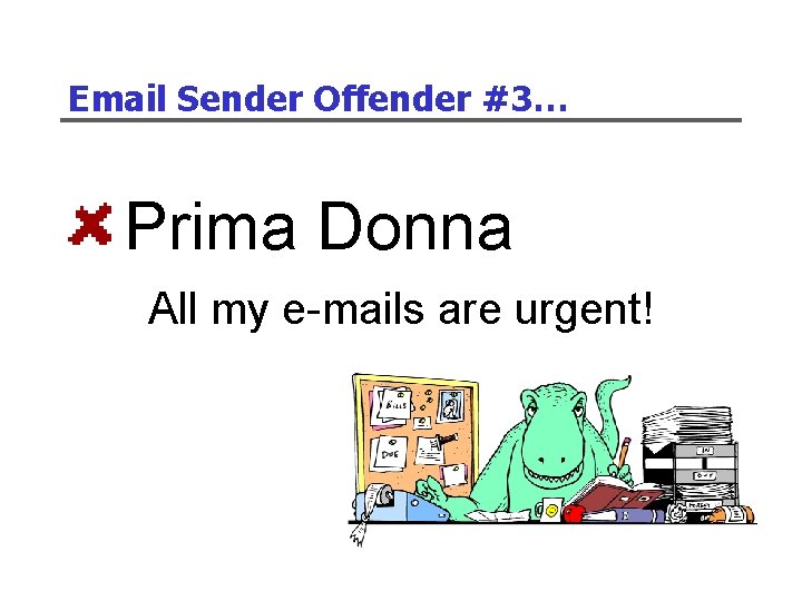 Email Sender Offender #3… Prima Donna All my e-mails are urgent! 