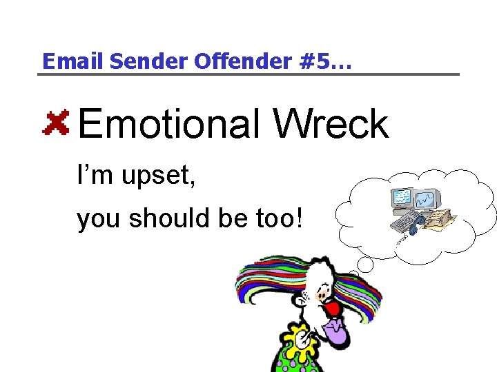 Email Sender Offender #5… Emotional Wreck I’m upset, you should be too! 