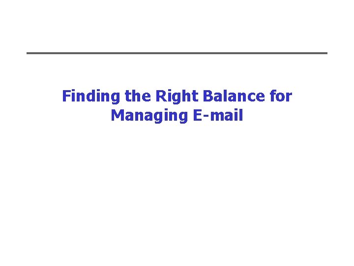 Finding the Right Balance for Managing E-mail 