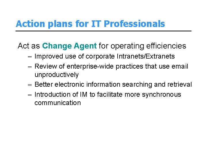 Action plans for IT Professionals Act as Change Agent for operating efficiencies – Improved
