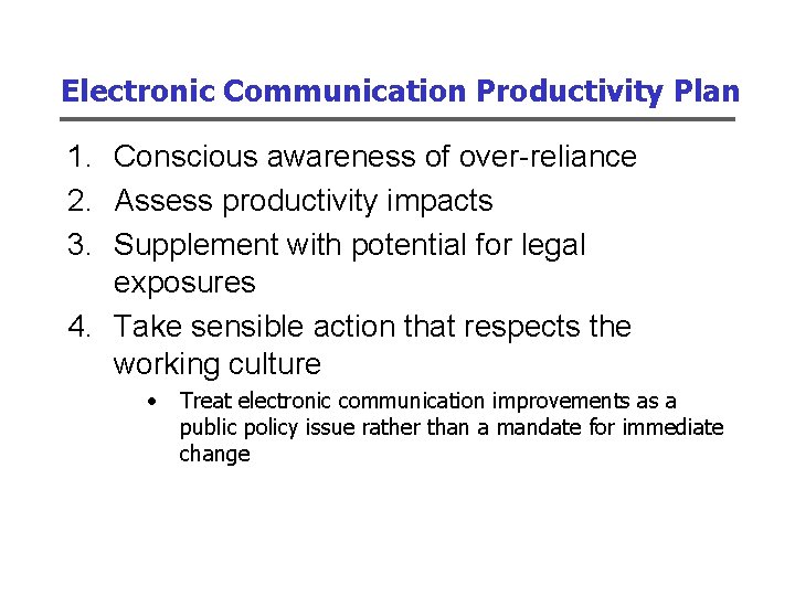 Electronic Communication Productivity Plan 1. Conscious awareness of over-reliance 2. Assess productivity impacts 3.