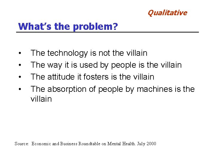 Qualitative What’s the problem? • • The technology is not the villain The way
