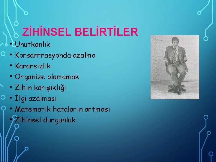 ZİHİNSEL BELİRTİLER • Unutkanlık • Konsantrasyonda azalma • Kararsızlık • Organize olamamak • Zihin