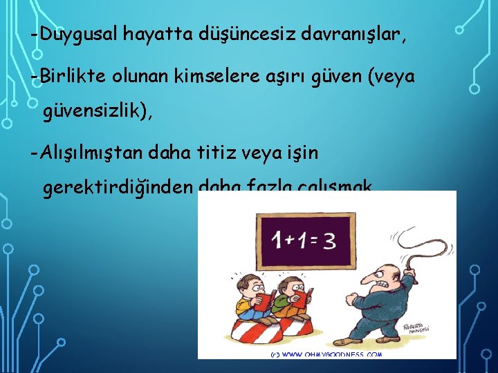 -Duygusal hayatta düşüncesiz davranışlar, -Birlikte olunan kimselere aşırı güven (veya güvensizlik), -Alışılmıştan daha titiz