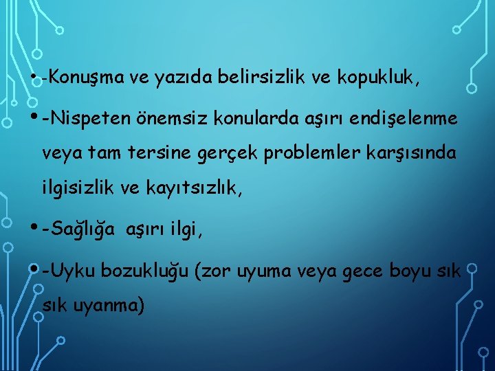  • -Konuşma ve yazıda belirsizlik ve kopukluk, • -Nispeten önemsiz konularda aşırı endişelenme