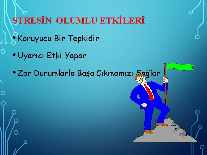 STRESİN OLUMLU ETKİLERİ • Koruyucu Bir Tepkidir • Uyarıcı Etki Yapar • Zor Durumlarla