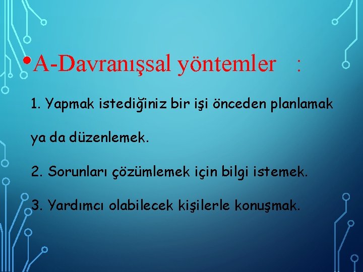  • A-Davranışsal yöntemler : 1. Yapmak istediğiniz bir işi önceden planlamak ya da