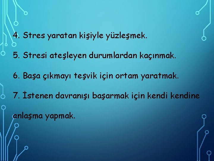 4. Stres yaratan kişiyle yüzleşmek. 5. Stresi ateşleyen durumlardan kaçınmak. 6. Başa çıkmayı teşvik