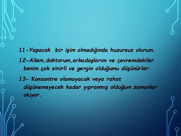 11 -Yapacak bir işim olmadığında huzursuz olurum. 12 -Ailem, doktorum, arkadaşlarım ve çevremdekiler benim