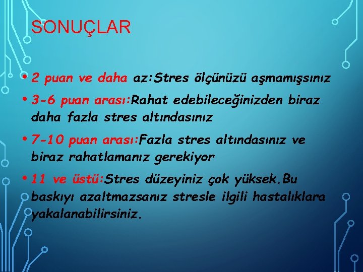 SONUÇLAR • 2 puan ve daha az: Stres ölçünüzü aşmamışsınız • 3 -6 puan