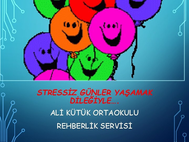 STRESSİZ GÜNLER YAŞAMAK DİLEĞİYLE…. ALİ KÜTÜK ORTAOKULU REHBERLİK SERVİSİ 