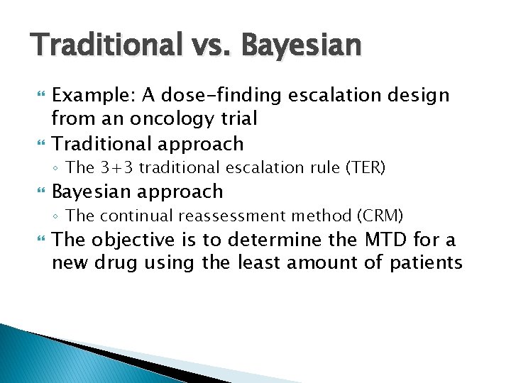 Traditional vs. Bayesian Example: A dose-finding escalation design from an oncology trial Traditional approach