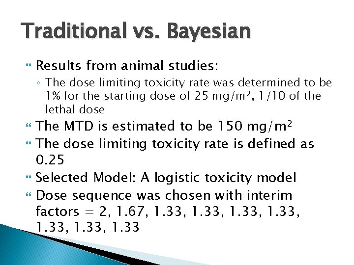 Traditional vs. Bayesian Results from animal studies: ◦ The dose limiting toxicity rate was