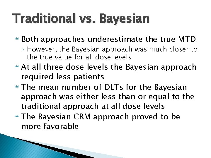 Traditional vs. Bayesian Both approaches underestimate the true MTD ◦ However, the Bayesian approach
