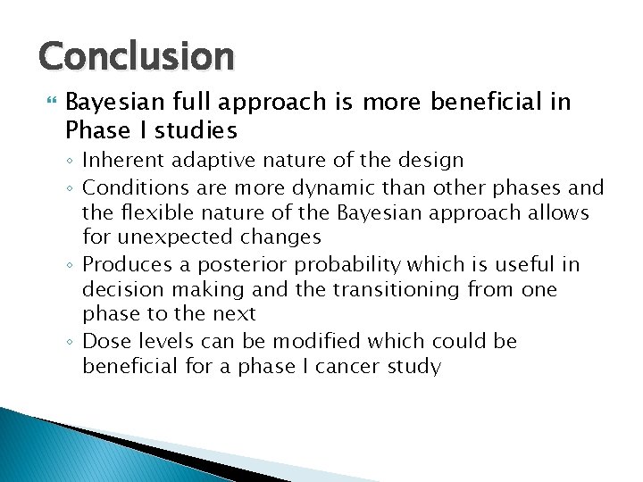 Conclusion Bayesian full approach is more beneficial in Phase I studies ◦ Inherent adaptive