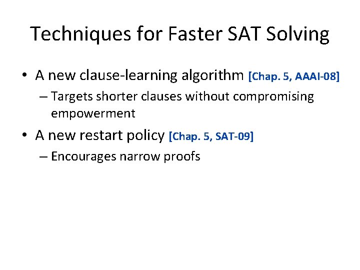 Techniques for Faster SAT Solving • A new clause-learning algorithm [Chap. 5, AAAI-08] –