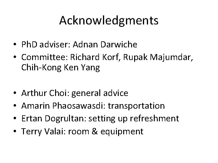 Acknowledgments • Ph. D adviser: Adnan Darwiche • Committee: Richard Korf, Rupak Majumdar, Chih-Kong