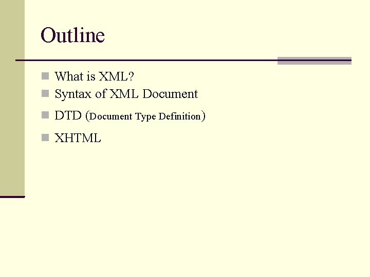 Outline What is XML? Syntax of XML Document DTD (Document Type Definition) XHTML 