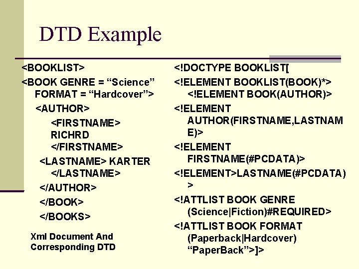 DTD Example <BOOKLIST> <BOOK GENRE = “Science” FORMAT = “Hardcover”> <AUTHOR> <FIRSTNAME> RICHRD </FIRSTNAME>