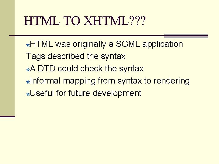 HTML TO XHTML? ? ? HTML was originally a SGML application Tags described the