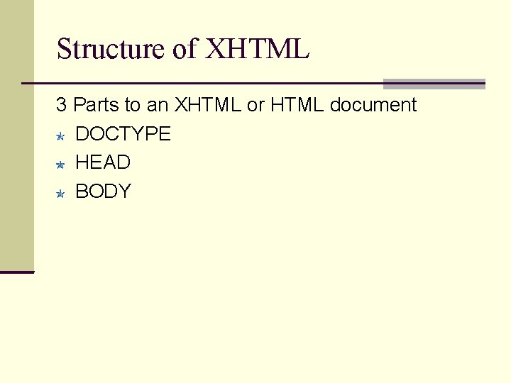 Structure of XHTML 3 Parts to an XHTML or HTML document DOCTYPE HEAD BODY
