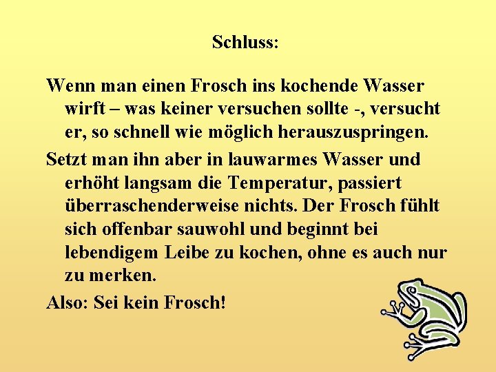 Schluss: Wenn man einen Frosch ins kochende Wasser wirft – was keiner versuchen sollte