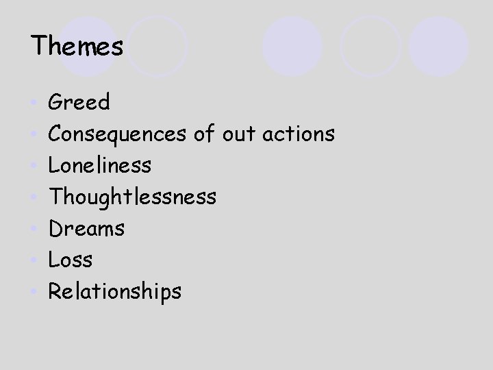 Themes • • Greed Consequences of out actions Loneliness Thoughtlessness Dreams Loss Relationships 