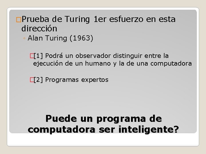 �Prueba de Turing 1 er esfuerzo en esta dirección ◦ Alan Turing (1963) �[1]