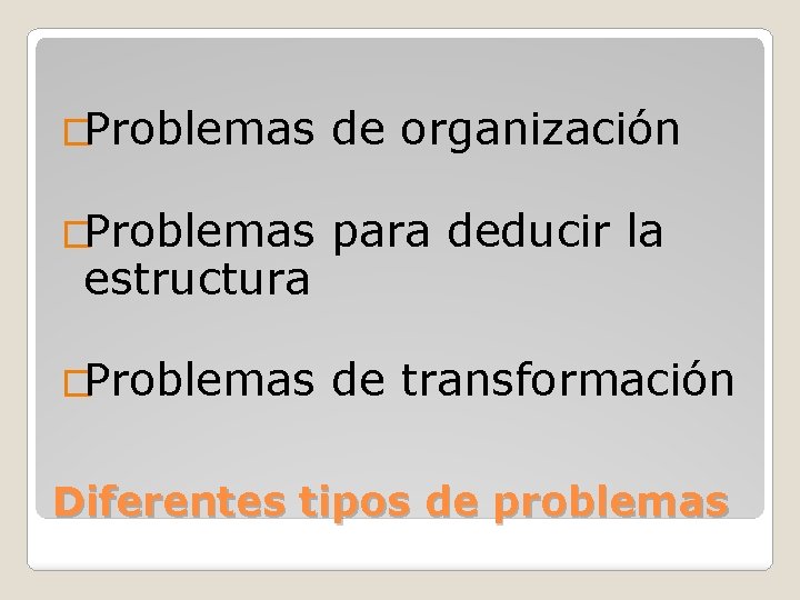 �Problemas de organización �Problemas para deducir la �Problemas de transformación estructura Diferentes tipos de