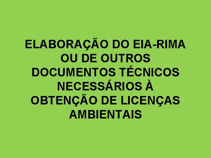 ELABORAÇÃO DO EIA-RIMA OU DE OUTROS DOCUMENTOS TÉCNICOS NECESSÁRIOS À OBTENÇÃO DE LICENÇAS AMBIENTAIS