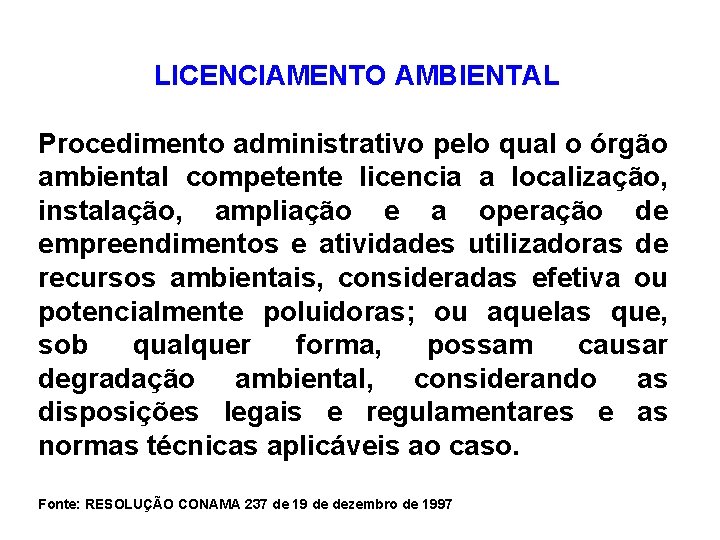 LICENCIAMENTO AMBIENTAL Procedimento administrativo pelo qual o órgão ambiental competente licencia a localização, instalação,