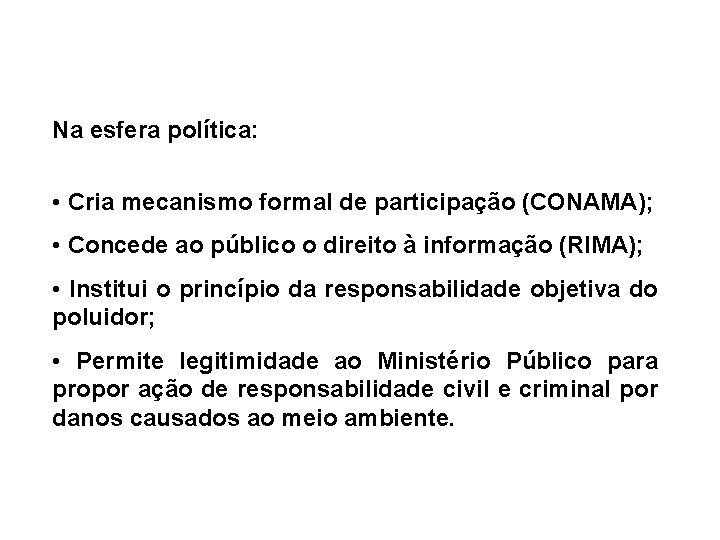 Na esfera política: • Cria mecanismo formal de participação (CONAMA); • Concede ao público