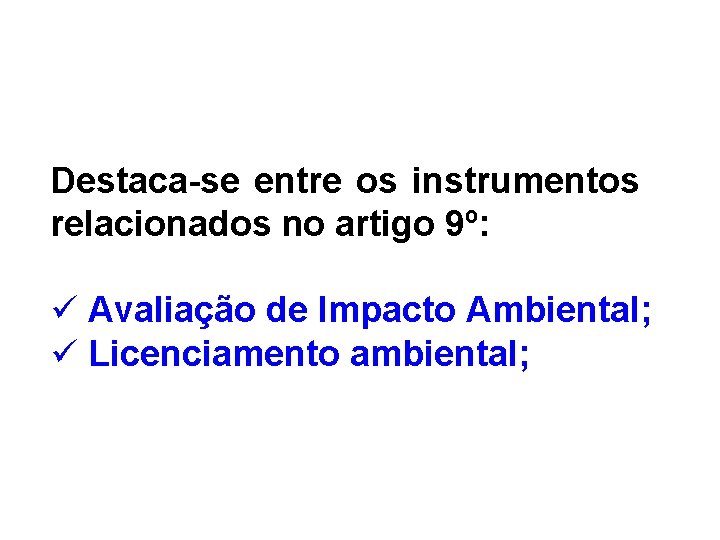 Destaca-se entre os instrumentos relacionados no artigo 9º: ü Avaliação de Impacto Ambiental; ü