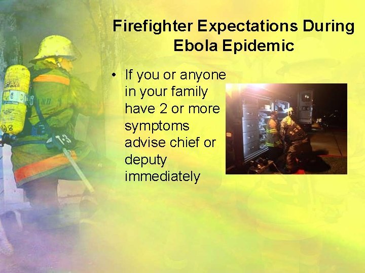 Firefighter Expectations During Ebola Epidemic • If you or anyone in your family have