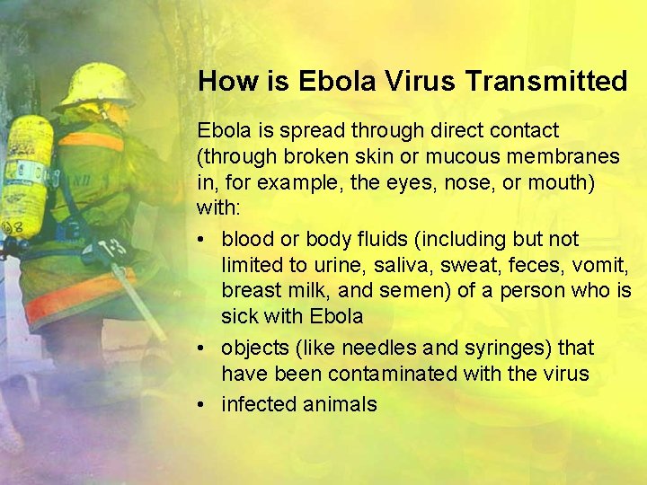How is Ebola Virus Transmitted Ebola is spread through direct contact (through broken skin