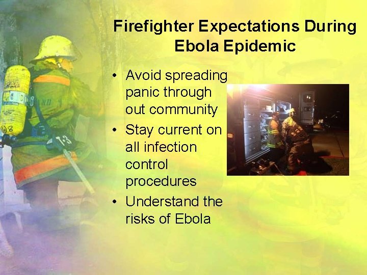 Firefighter Expectations During Ebola Epidemic • Avoid spreading panic through out community • Stay
