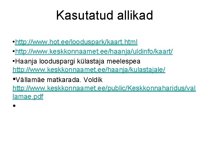 Kasutatud allikad • http: //www. hot. ee/looduspark/kaart. html • http: //www. keskkonnaamet. ee/haanja/uldinfo/kaart/ •