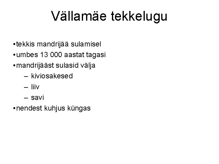 Vällamäe tekkelugu • tekkis mandrijää sulamisel • umbes 13 000 aastat tagasi • mandrijääst