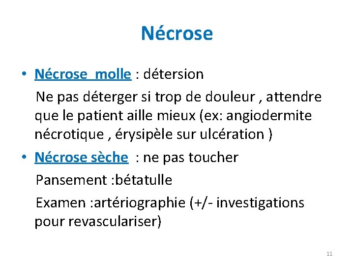 Nécrose • Nécrose molle : détersion Ne pas déterger si trop de douleur ,