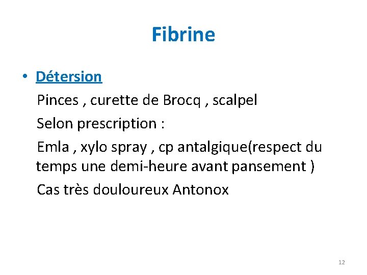 Fibrine • Détersion Pinces , curette de Brocq , scalpel Selon prescription : Emla