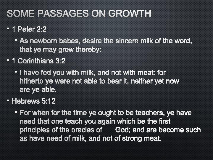 SOME PASSAGES ON GROWTH • 1 PETER 2: 2 • AS NEWBORN BABES, DESIRE