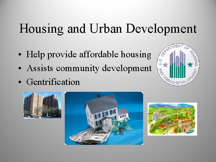 Housing and Urban Development • Help provide affordable housing • Assists community development •