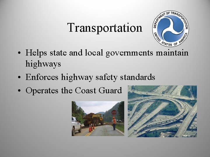 Transportation • Helps state and local governments maintain highways • Enforces highway safety standards