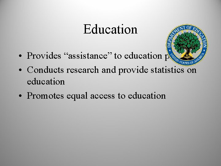 Education • Provides “assistance” to education programs • Conducts research and provide statistics on