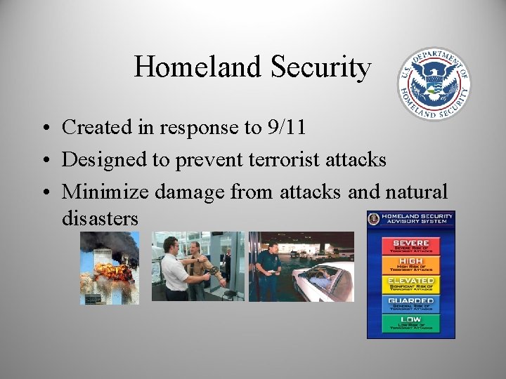 Homeland Security • Created in response to 9/11 • Designed to prevent terrorist attacks