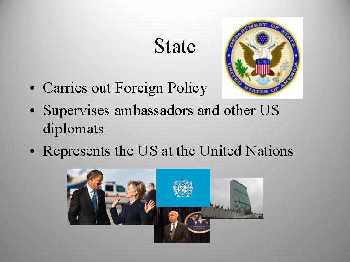 State • Carries out Foreign Policy • Supervises ambassadors and other US diplomats •